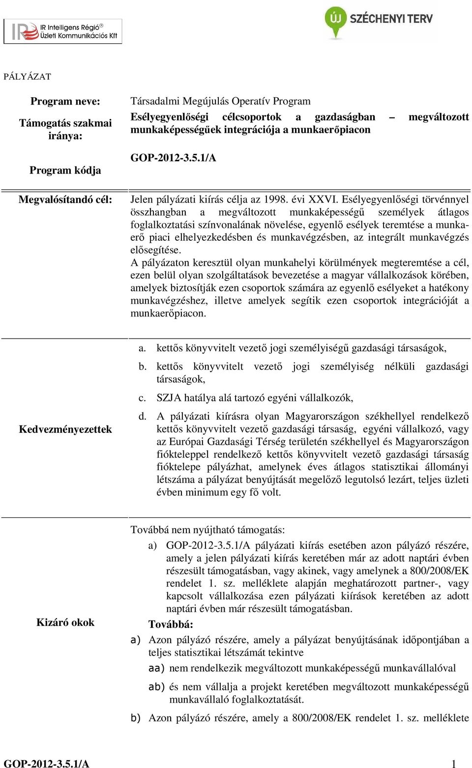 Esélyegyenlőségi törvénnyel összhangban a megváltozott munkaképességű személyek átlagos foglalkoztatási színvonalának növelése, egyenlő esélyek teremtése a munkaerő piaci elhelyezkedésben és