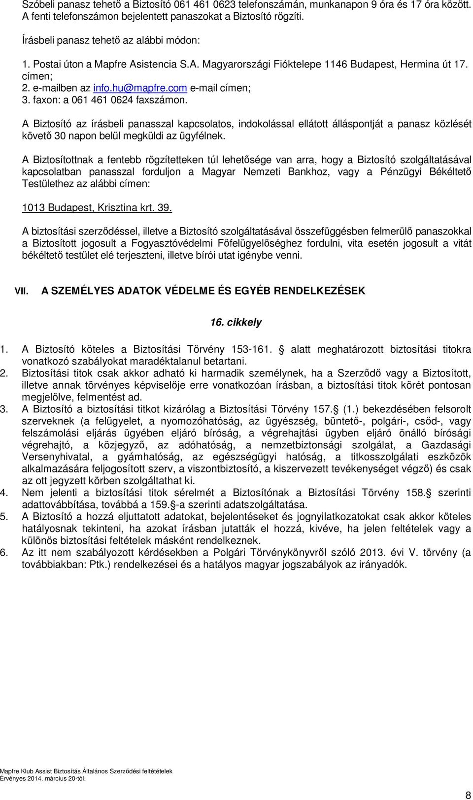 faxon: a 061 461 0624 faxszámon. A Biztosító az írásbeli panasszal kapcsolatos, indokolással ellátott álláspontját a panasz közlését követő 30 napon belül megküldi az ügyfélnek.