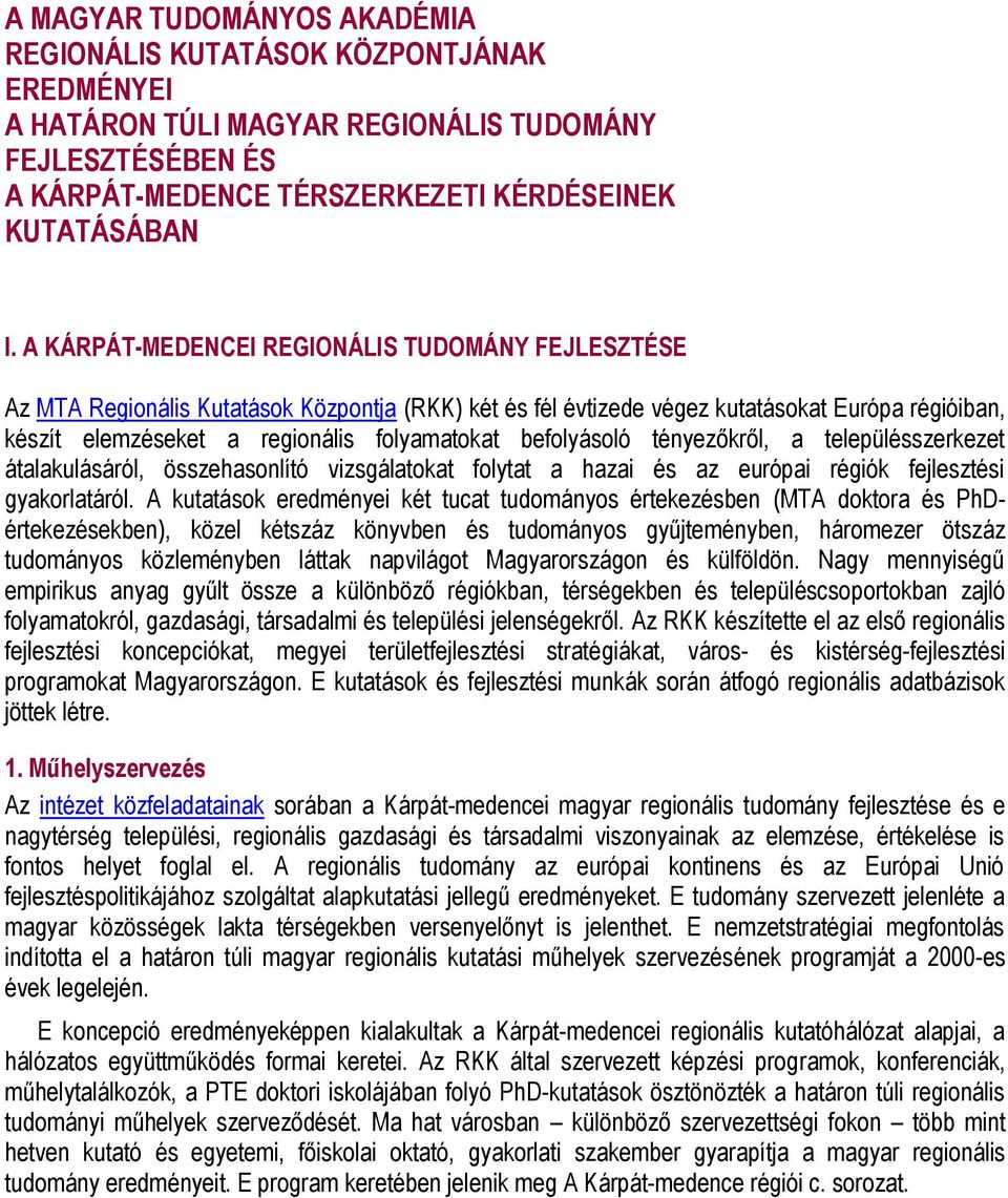 befolyásoló tényezőkről, a településszerkezet átalakulásáról, összehasonlító vizsgálatokat folytat a hazai és az európai régiók fejlesztési gyakorlatáról.