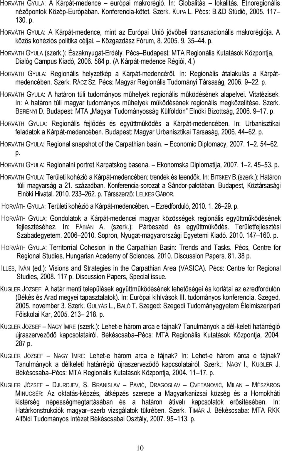 ): Északnyugat-Erdély. Pécs Budapest: MTA Regionális Kutatások Központja, Dialóg Campus Kiadó, 2006. 584 p. (A Kárpát-medence Régiói, 4.) HORVÁTH GYULA: Regionális helyzetkép a Kárpát-medencéről.