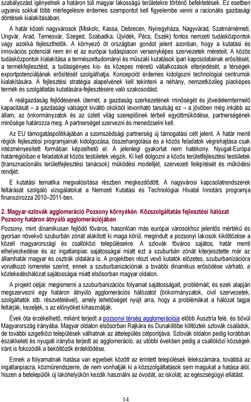 A határ közeli nagyvárosok (Miskolc, Kassa, Debrecen, Nyíregyháza, Nagyvárad, Szatmárnémeti, Ungvár, Arad, Temesvár, Szeged, Szabadka, Újvidék, Pécs, Eszék) fontos nemzeti tudásközpontok vagy azokká
