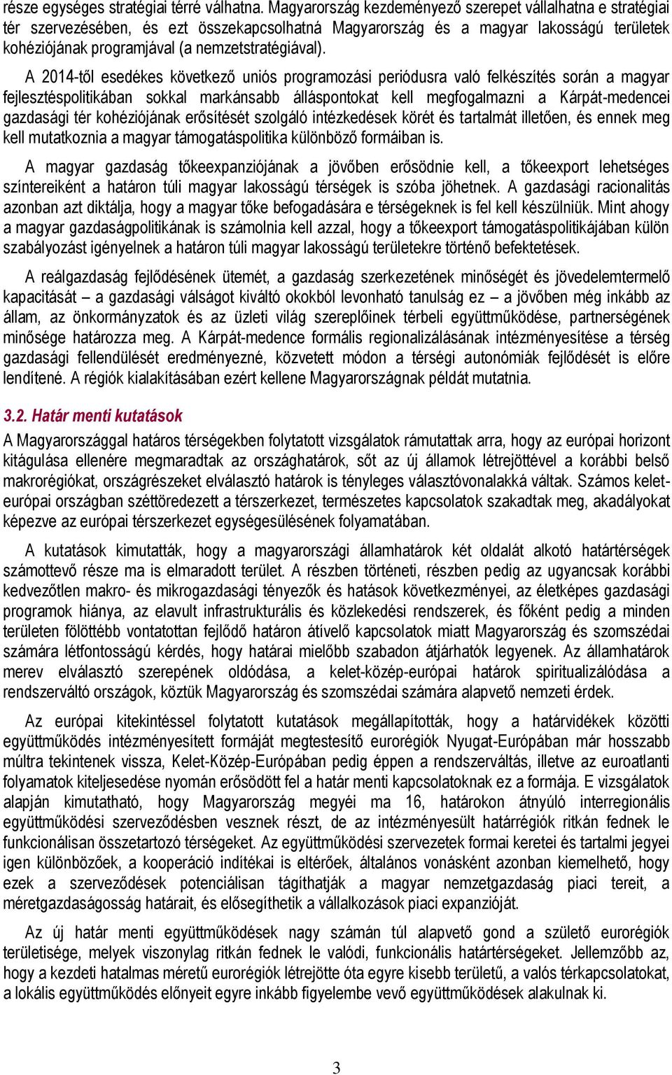 A 2014-től esedékes következő uniós programozási periódusra való felkészítés során a magyar fejlesztéspolitikában sokkal markánsabb álláspontokat kell megfogalmazni a Kárpát-medencei gazdasági tér