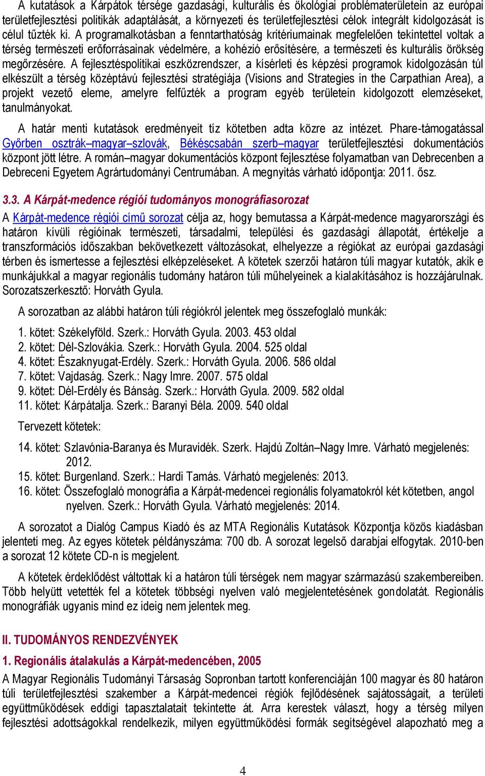 A programalkotásban a fenntarthatóság kritériumainak megfelelően tekintettel voltak a térség természeti erőforrásainak védelmére, a kohézió erősítésére, a természeti és kulturális örökség megőrzésére.