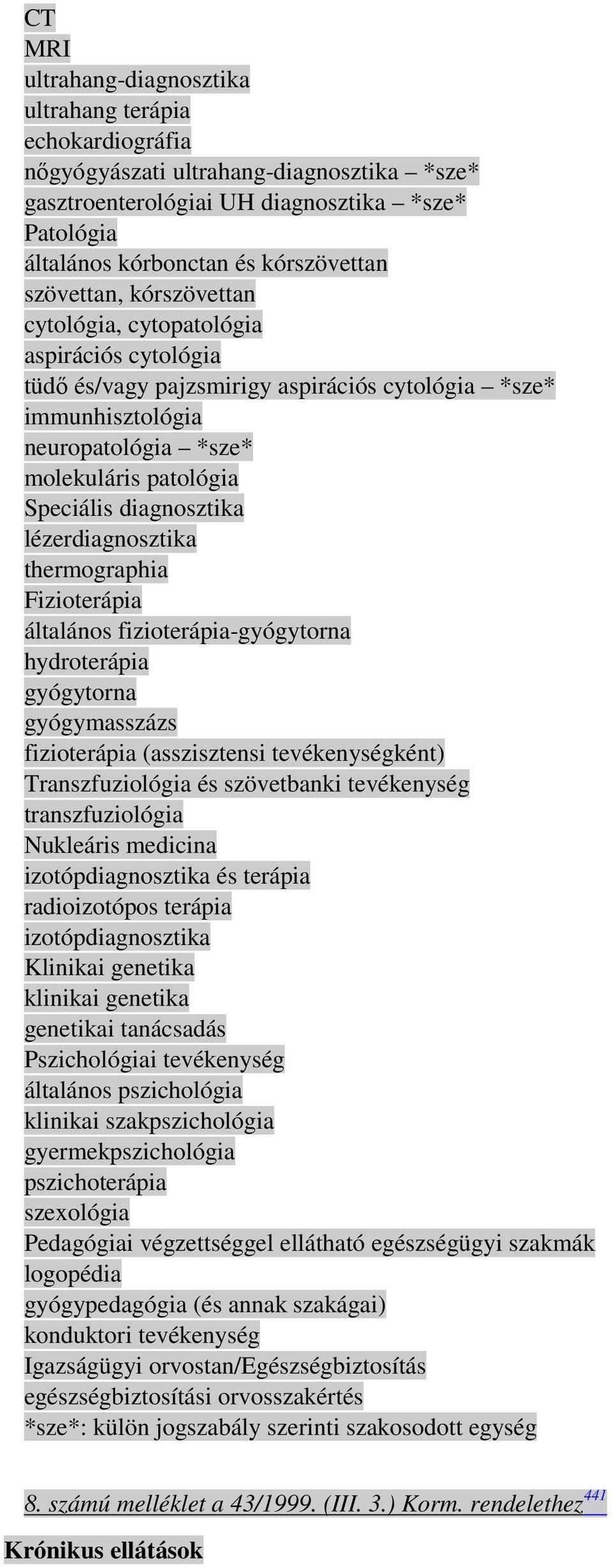 diagnosztika lézerdiagnosztika thermographia Fizioterápia általános fizioterápia-gyógytorna hydroterápia gyógytorna gyógymasszázs fizioterápia (asszisztensi tevékenységként) Transzfuziológia és