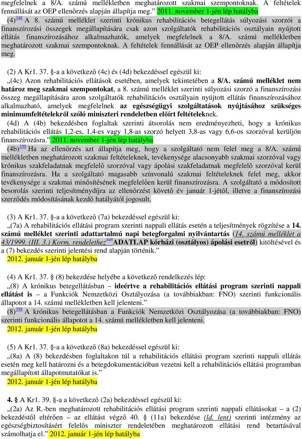 finanszírozásához alkalmazhatók, amelyek megfelelnek a 8/A. számú mellékletben meghatározott szakmai szempontoknak. A feltételek fennállását az OEP ellenırzés alapján állapítja meg. (2) A Kr1. 37.