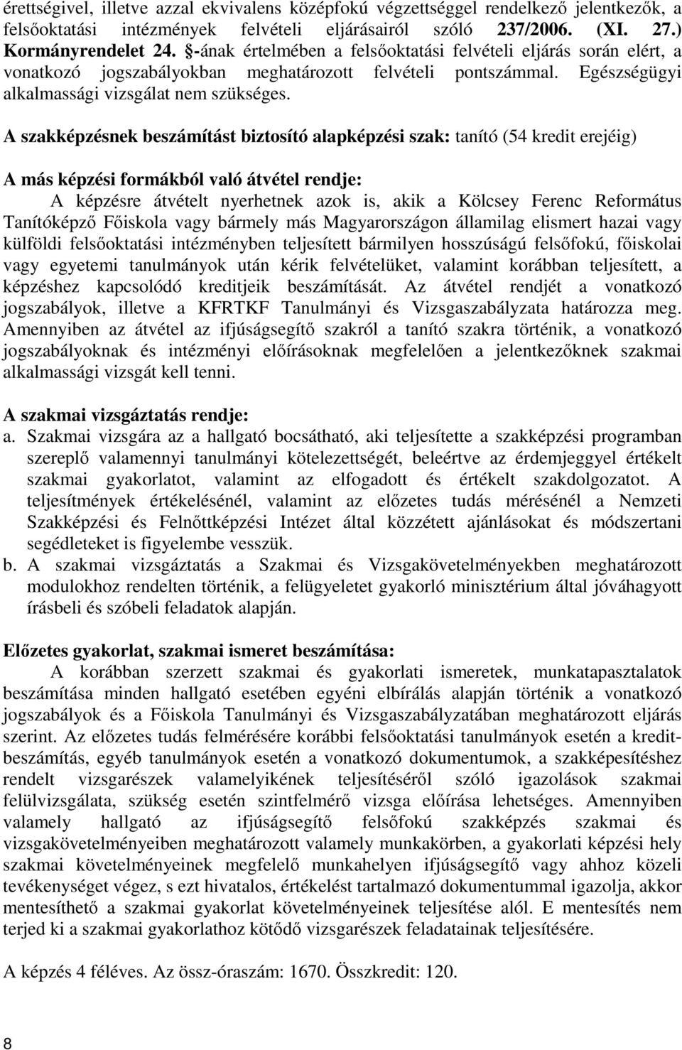 A szakképzésnek beszámítást biztosító alapképzési szak: tanító (54 kredit erejéig) A más képzési formákból való átvétel rendje: A képzésre átvételt nyerhetnek azok is, akik a Kölcsey Ferenc