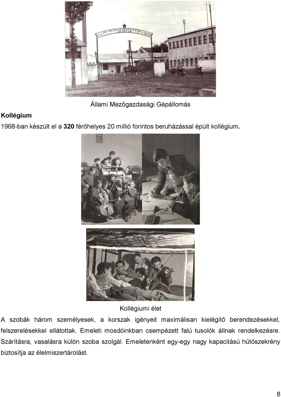 Kollégiumi élet A szobák három személyesek, a korszak igényeit maximálisan kielégítő berendezésekkel,