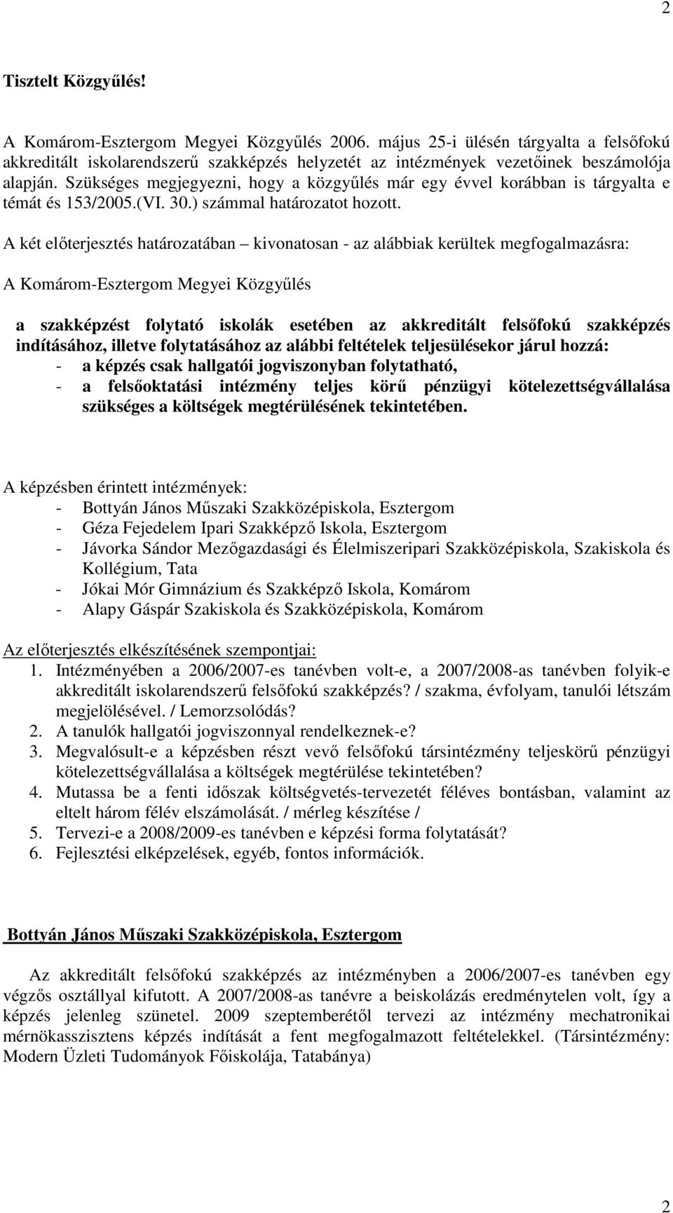 A két elıterjesztés határozatában kivonatosan - az alábbiak kerültek megfogalmazásra: A Komárom-Esztergom Megyei Közgyőlés a szakképzést folytató iskolák esetében az akkreditált felsıfokú szakképzés