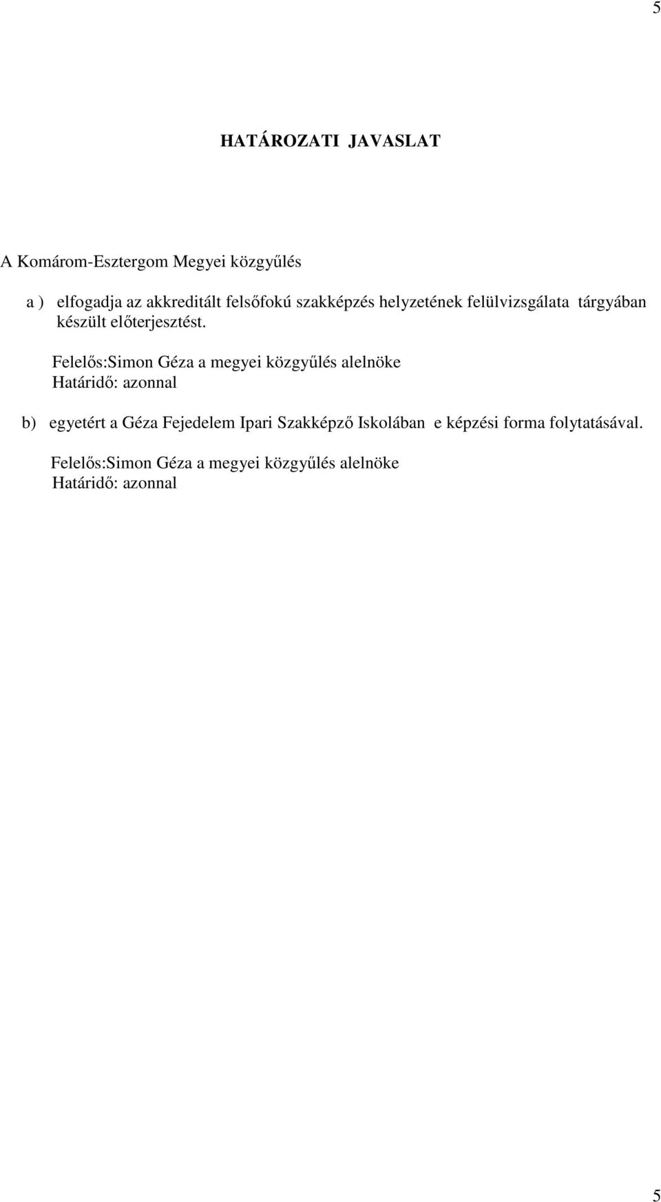 Felelıs:Simon Géza a megyei közgyőlés alelnöke Határidı: azonnal b) egyetért a Géza Fejedelem