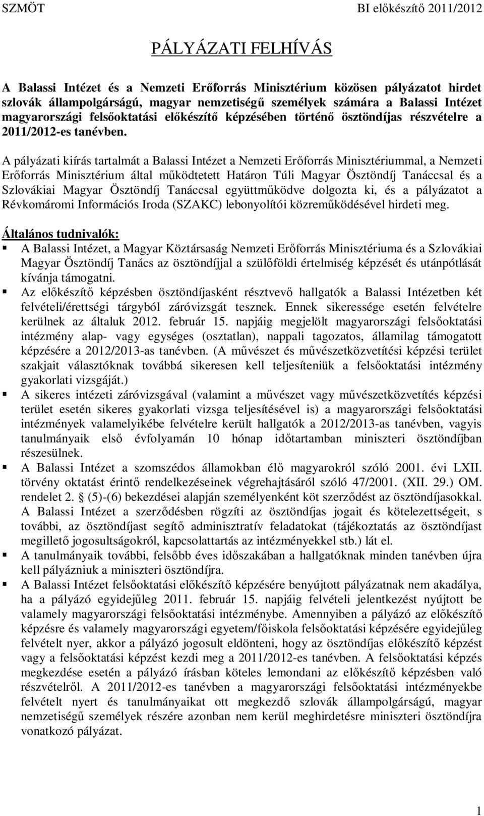 A pályázati kiírás tartalmát a Balassi Intézet a Nemzeti Er forrás Minisztériummal, a Nemzeti Er forrás Minisztérium által m ködtetett Határon Túli Magyar Ösztöndíj Tanáccsal és a Szlovákiai Magyar