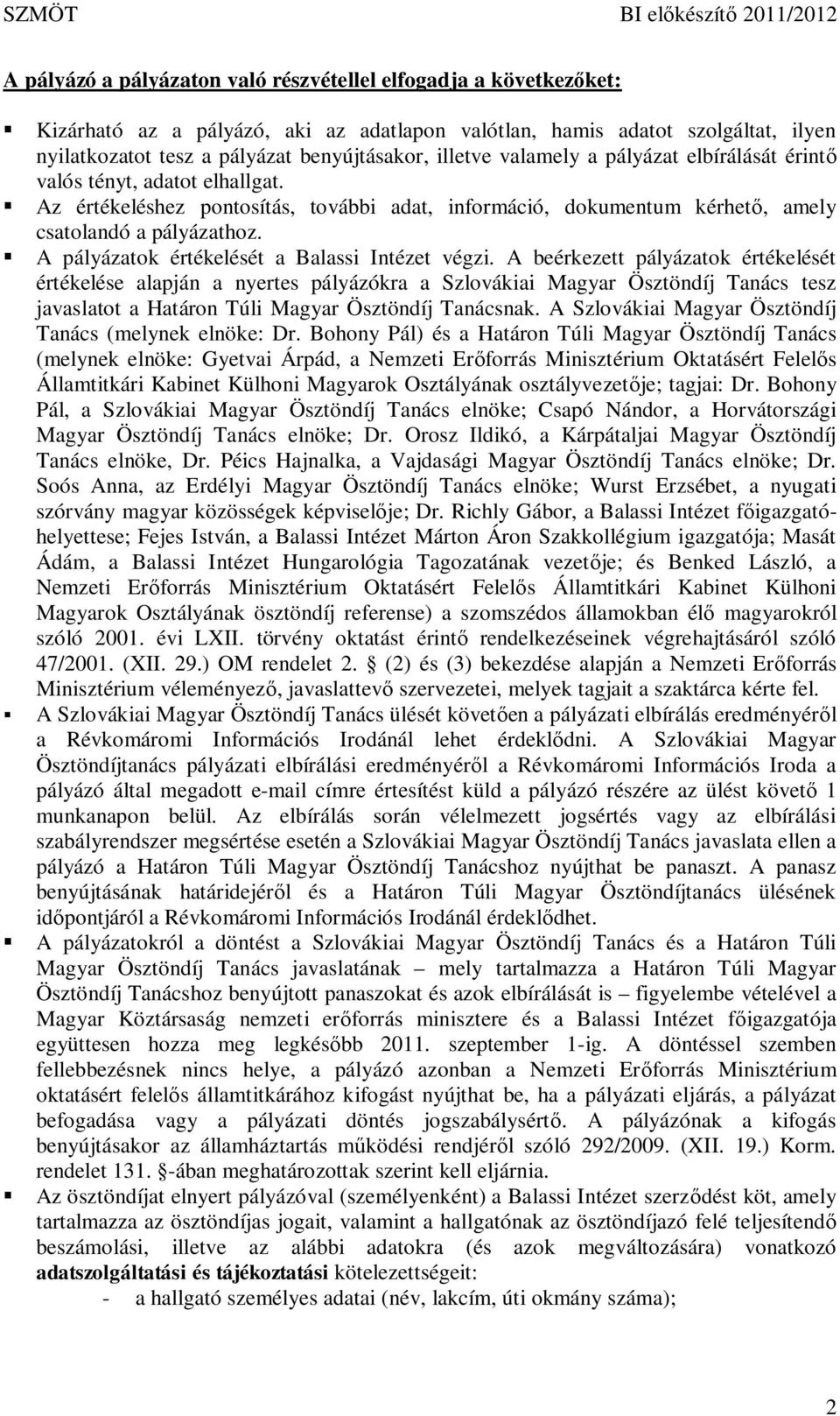 A pályázatok értékelését a Balassi Intézet végzi.