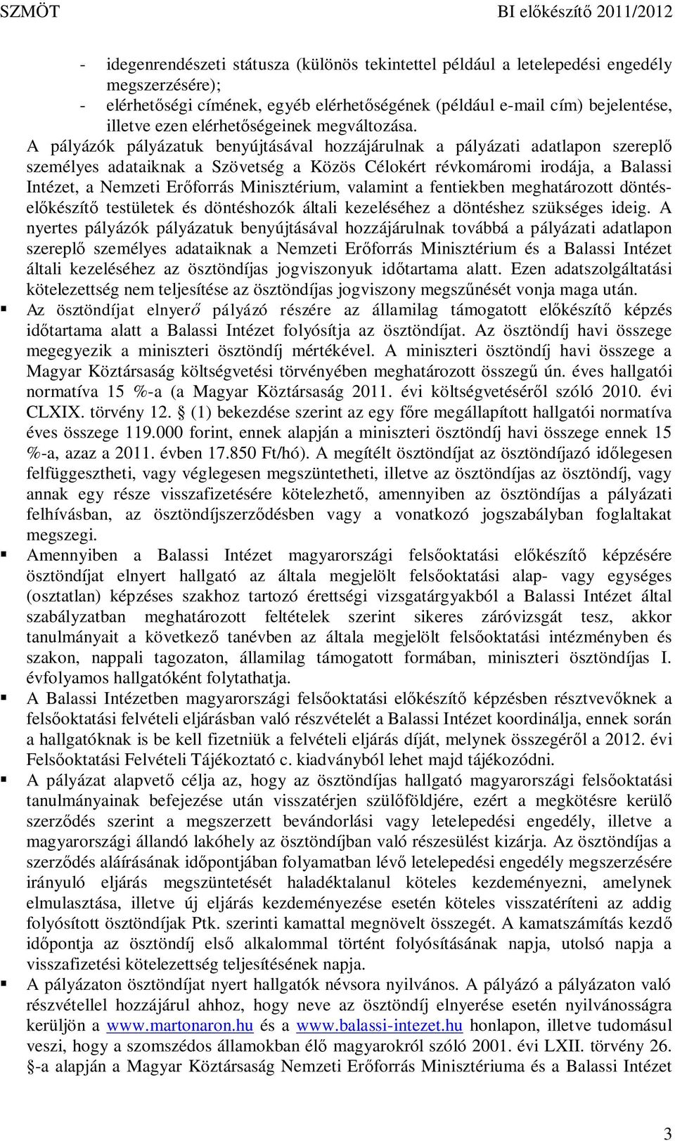 A pályázók pályázatuk benyújtásával hozzájárulnak a pályázati adatlapon szerepl személyes adataiknak a Szövetség a Közös Célokért révkomáromi irodája, a Balassi Intézet, a Nemzeti Er forrás