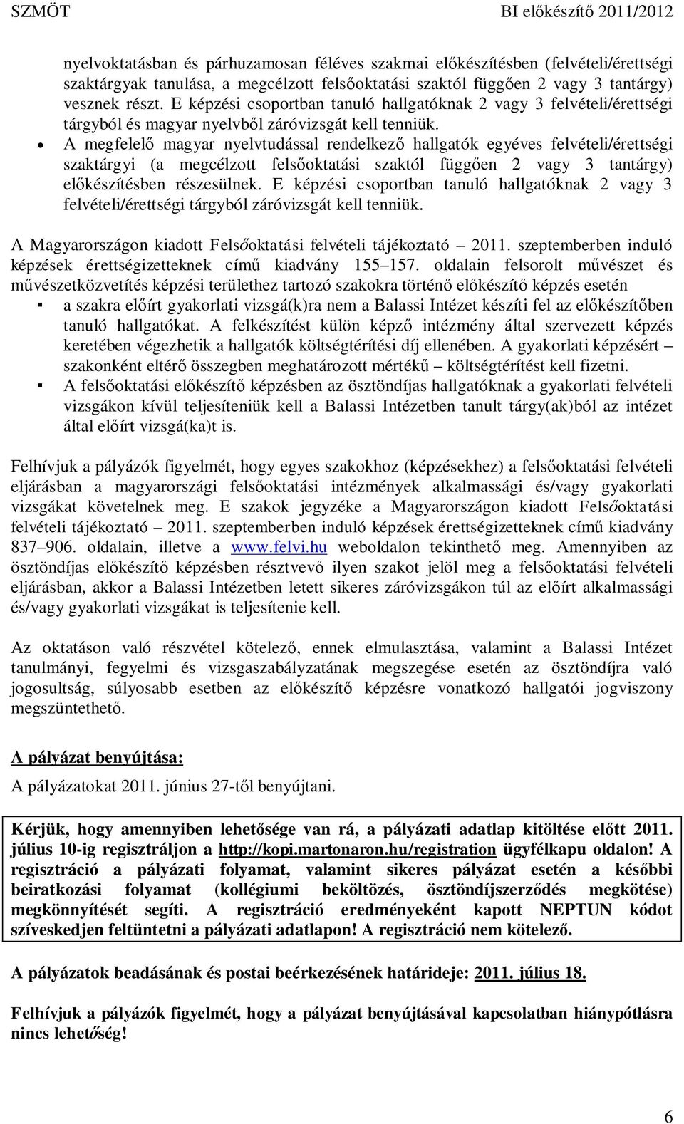A megfelel magyar nyelvtudással rendelkez hallgatók egyéves felvételi/érettségi szaktárgyi (a megcélzott fels oktatási szaktól függ en 2 vagy 3 tantárgy) el készítésben részesülnek.