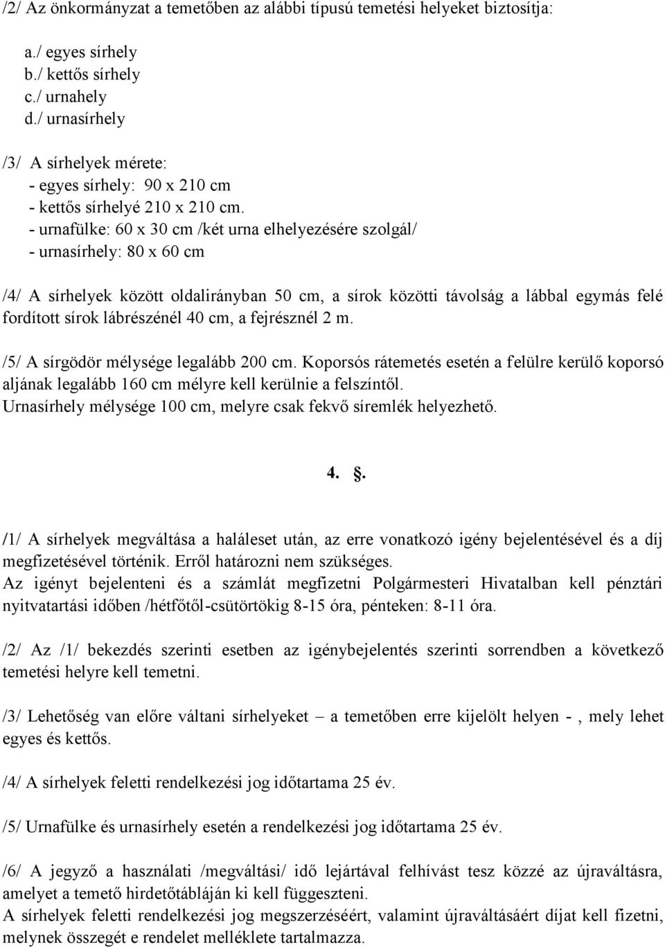 - urnafülke: 60 x 30 cm /két urna elhelyezésére szolgál/ - urnasírhely: 80 x 60 cm /4/ A sírhelyek között oldalirányban 50 cm, a sírok közötti távolság a lábbal egymás felé fordított sírok