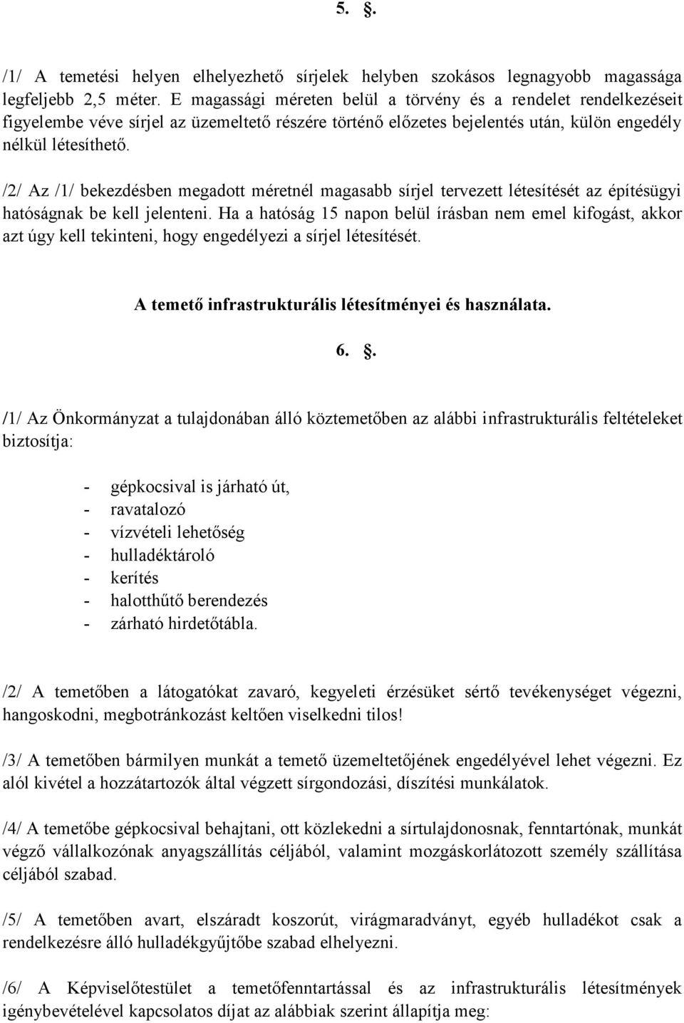 /2/ Az /1/ bekezdésben megadott méretnél magasabb sírjel tervezett létesítését az építésügyi hatóságnak be kell jelenteni.