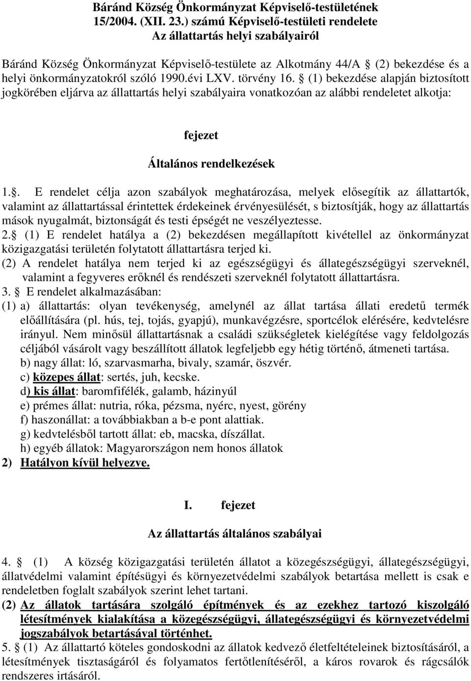 törvény 16. (1) bekezdése alapján biztosított jogkörében eljárva az állattartás helyi szabályaira vonatkozóan az alábbi rendeletet alkotja: Általános rendelkezések 1.