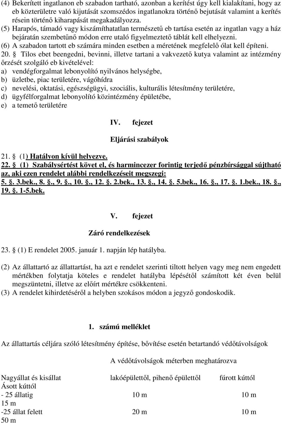 (5) Harapós, támadó vagy kiszámíthatatlan természető eb tartása esetén az ingatlan vagy a ház bejáratán szembetőnı módon erre utaló figyelmeztetı táblát kell elhelyezni.