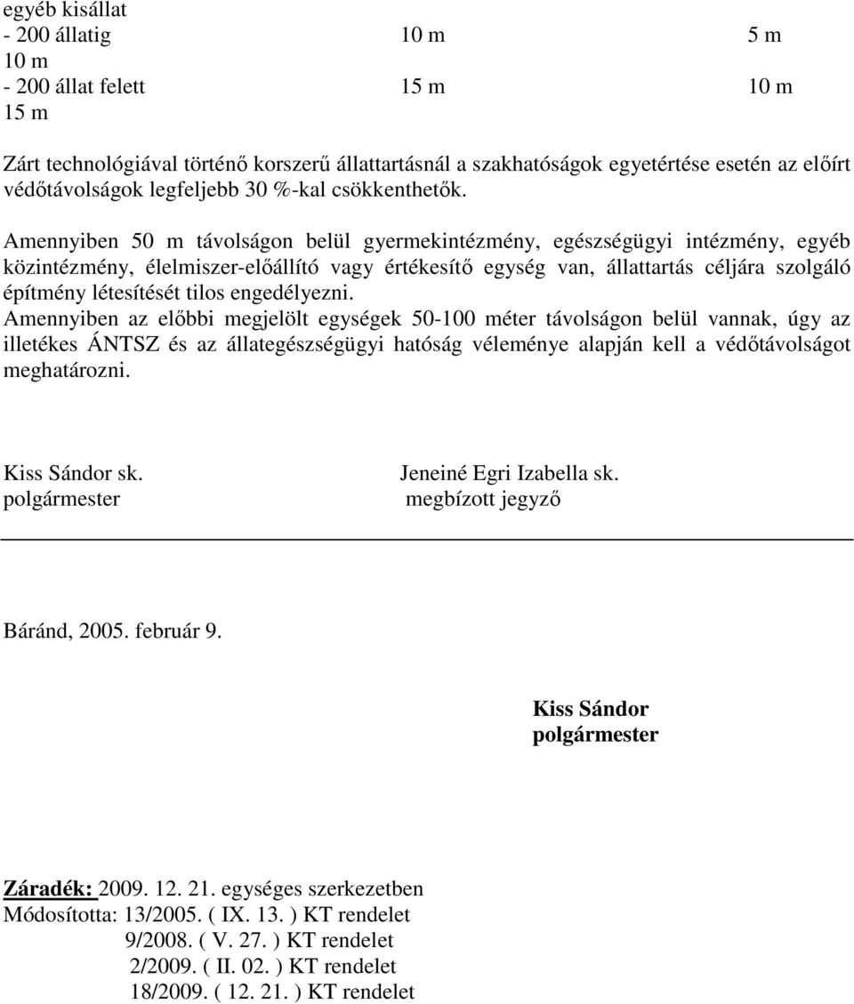 Amennyiben 50 m távolságon belül gyermekintézmény, egészségügyi intézmény, egyéb közintézmény, élelmiszer-elıállító vagy értékesítı egység van, állattartás céljára szolgáló építmény létesítését tilos