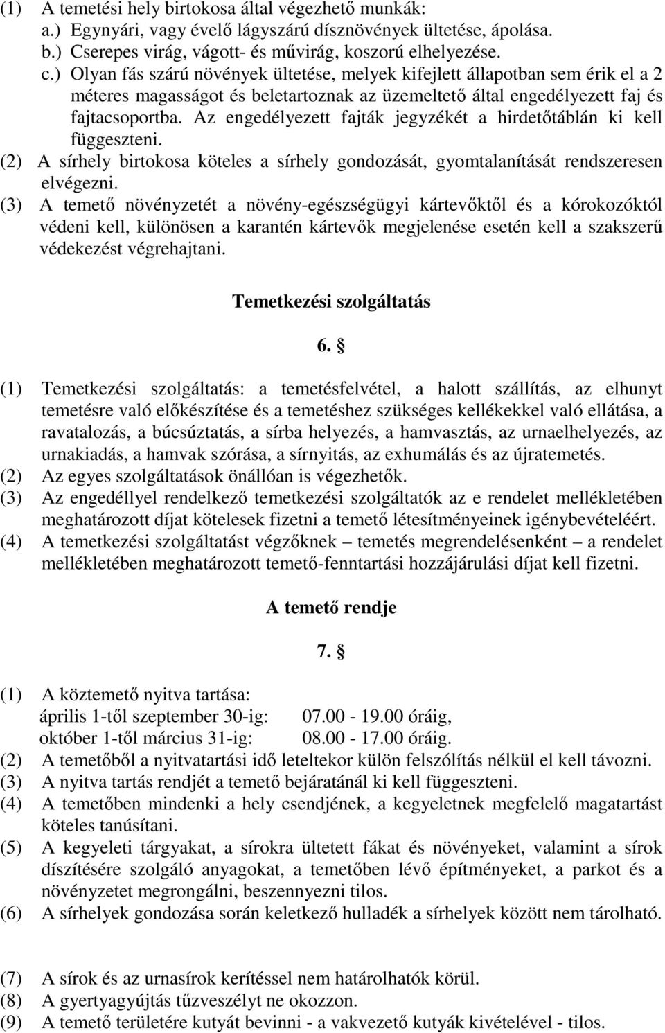Az engedélyezett fajták jegyzékét a hirdetıtáblán ki kell függeszteni. (2) A sírhely birtokosa köteles a sírhely gondozását, gyomtalanítását rendszeresen elvégezni.