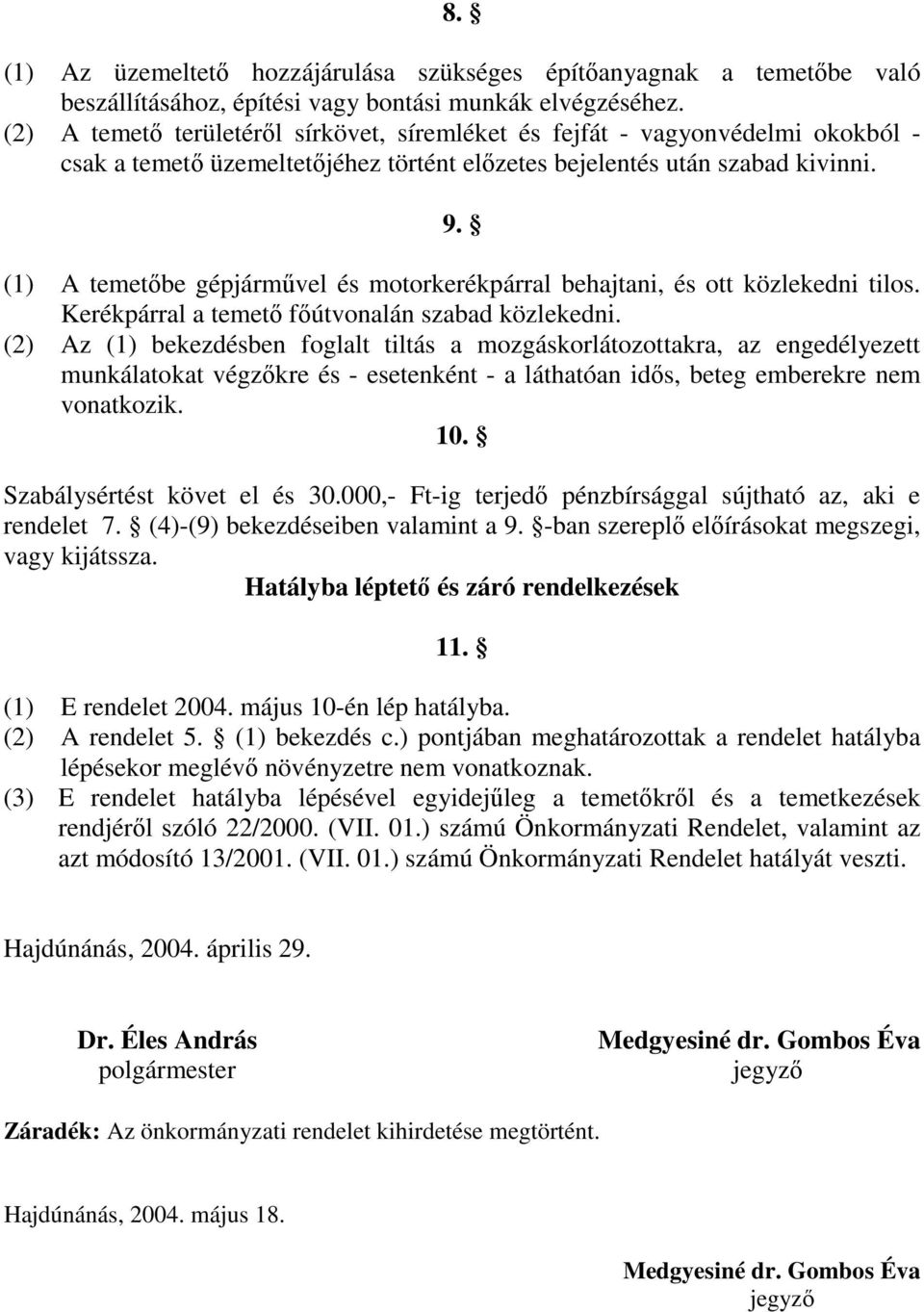 (1) A temetıbe gépjármővel és motorkerékpárral behajtani, és ott közlekedni tilos. Kerékpárral a temetı fıútvonalán szabad közlekedni.
