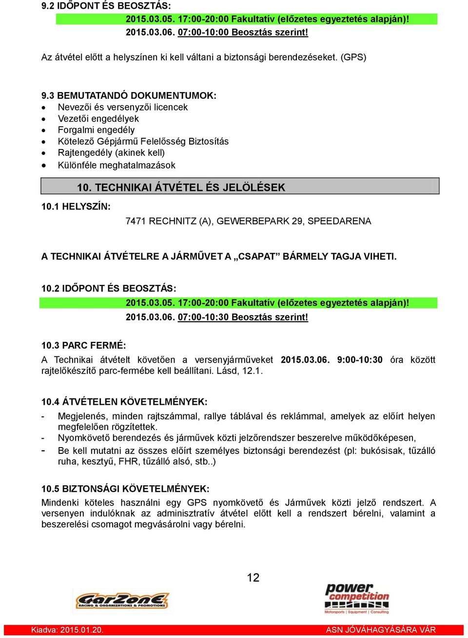 3 BEMUTATANDÓ DOKUMENTUMOK: Nevezői és versenyzői licencek Vezetői engedélyek Forgalmi engedély Kötelező Gépjármű Felelősség Biztosítás Rajtengedély (akinek kell) Különféle meghatalmazások 10.