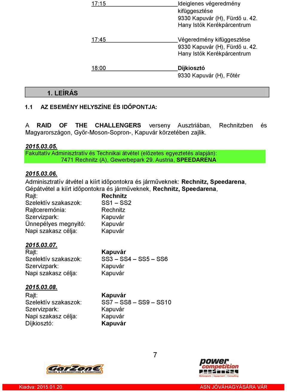 Fakultatív Adminisztratív és Technikai átvétel (előzetes egyeztetés alapján): 7471 Rechnitz (A), Gewerbepark 29. Austria, SPEEDARENA 2015.03.06.