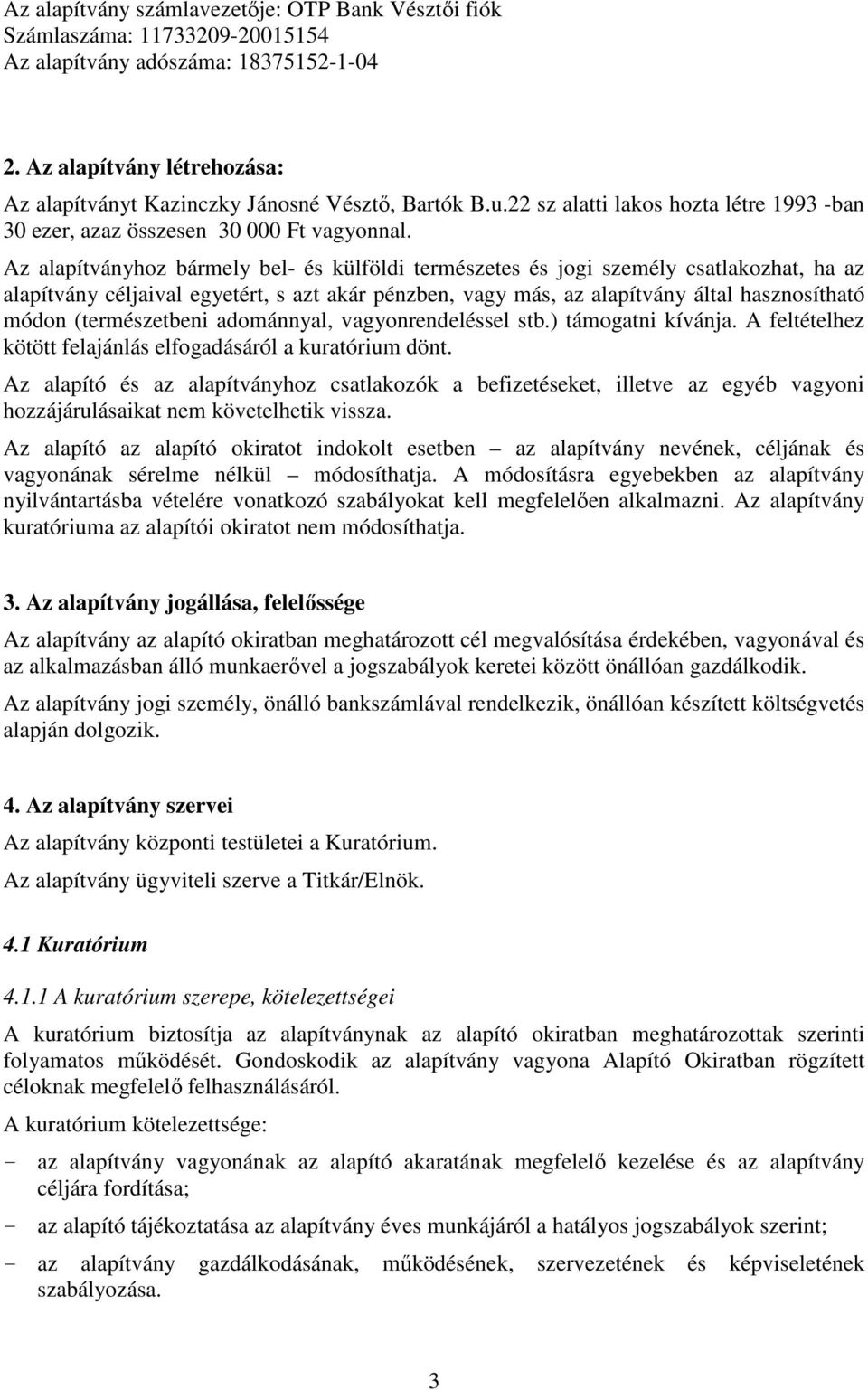 Az alapítványhoz bármely bel- és külföldi természetes és jogi személy csatlakozhat, ha az alapítvány céljaival egyetért, s azt akár pénzben, vagy más, az alapítvány által hasznosítható módon