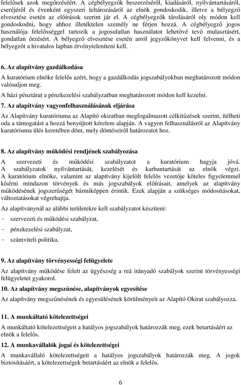 A cégbélyegzők tárolásáról oly módon kell gondoskodni, hogy ahhoz illetéktelen személy ne férjen hozzá.