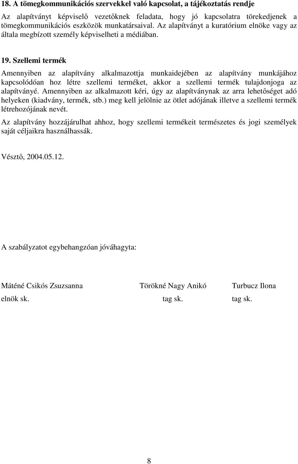 Szellemi termék Amennyiben az alapítvány alkalmazottja munkaidejében az alapítvány munkájához kapcsolódóan hoz létre szellemi terméket, akkor a szellemi termék tulajdonjoga az alapítványé.