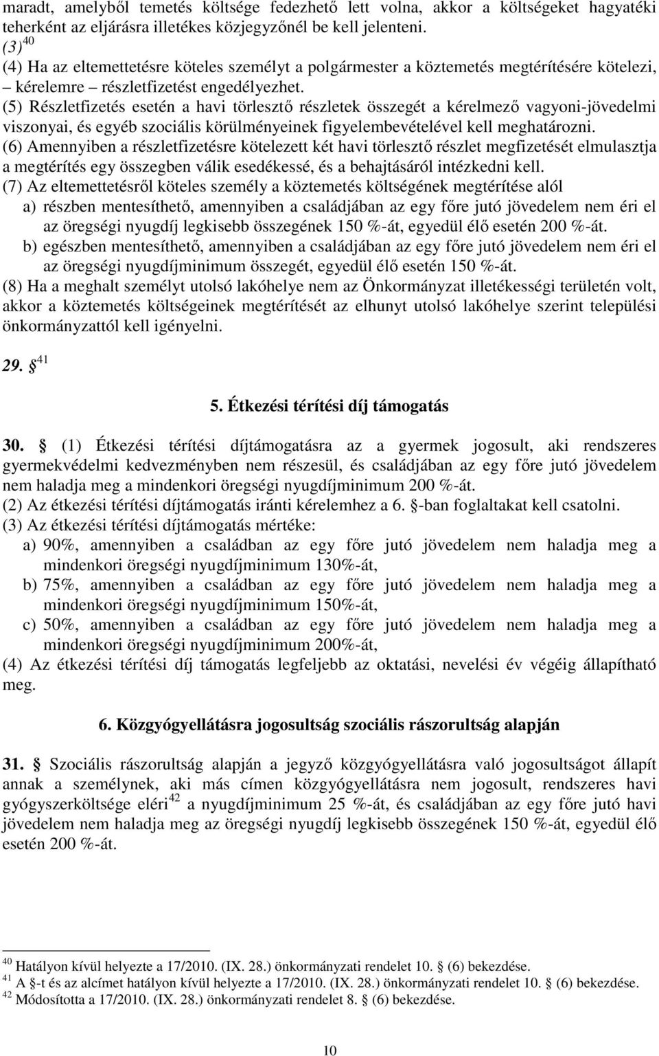 (5) Részletfizetés esetén a havi törlesztő részletek összegét a kérelmező vagyoni-jövedelmi viszonyai, és egyéb szociális körülményeinek figyelembevételével kell meghatározni.