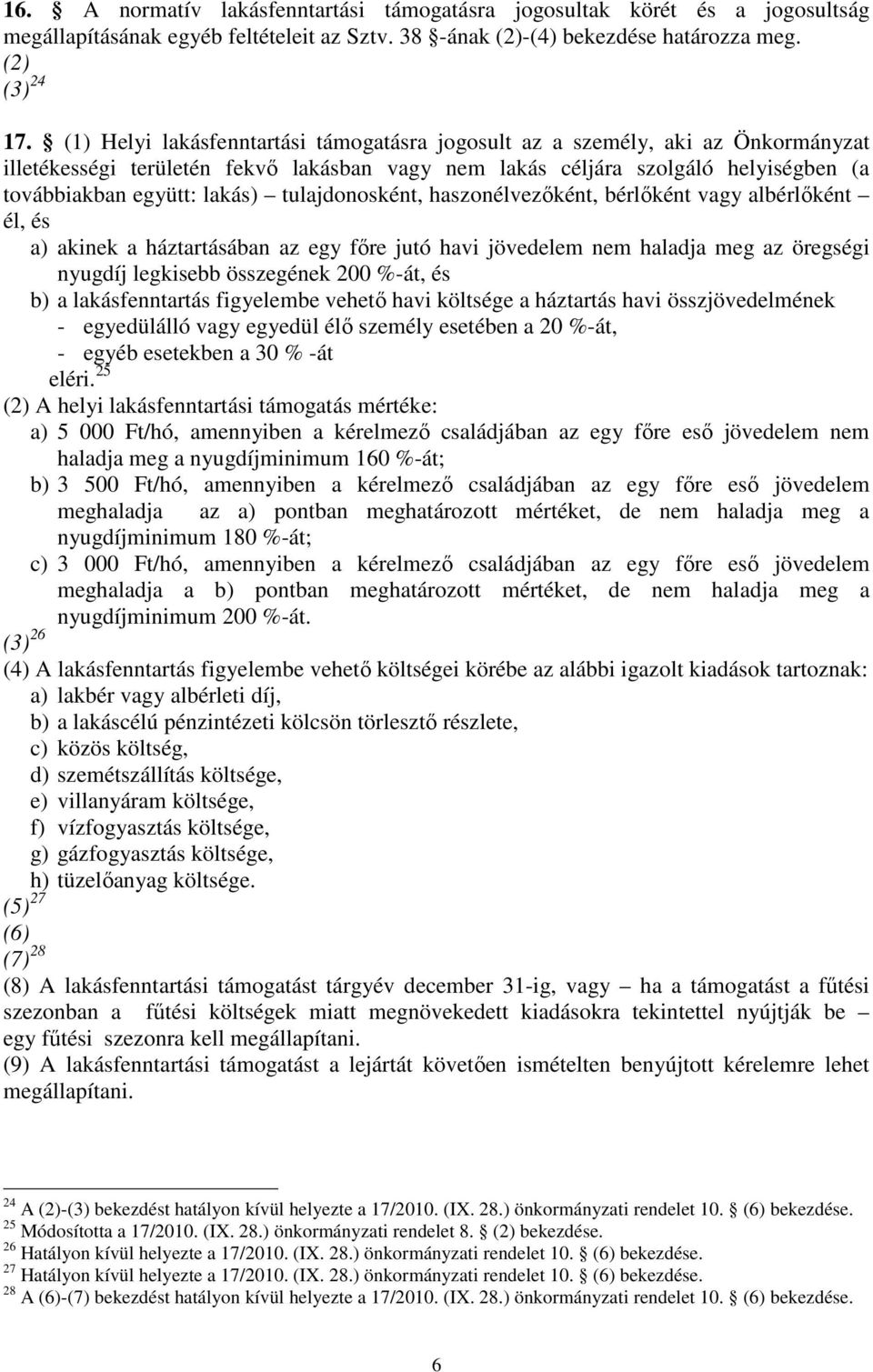 tulajdonosként, haszonélvezőként, bérlőként vagy albérlőként él, és a) akinek a háztartásában az egy főre jutó havi jövedelem nem haladja meg az öregségi nyugdíj legkisebb összegének 200 %-át, és b)