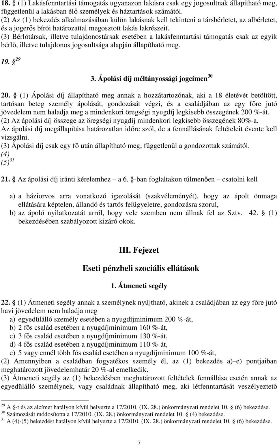(3) Bérlőtársak, illetve tulajdonostársak esetében a lakásfenntartási támogatás csak az egyik bérlő, illetve tulajdonos jogosultsága alapján állapítható meg. 19. 29 3.