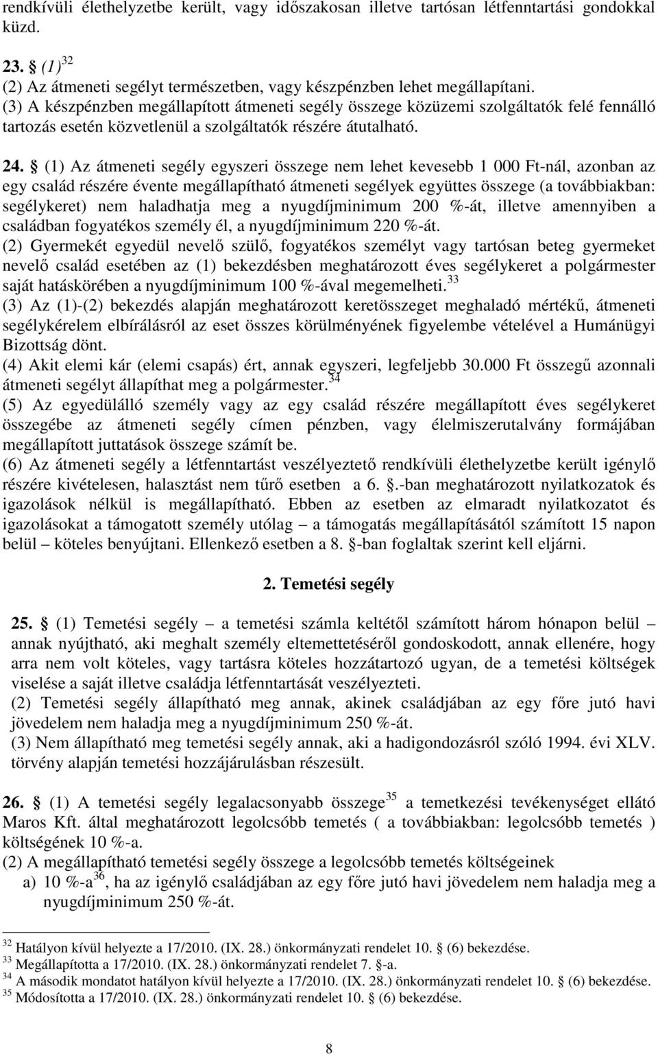 (1) Az átmeneti segély egyszeri összege nem lehet kevesebb 1 000 Ft-nál, azonban az egy család részére évente megállapítható átmeneti segélyek együttes összege (a továbbiakban: segélykeret) nem