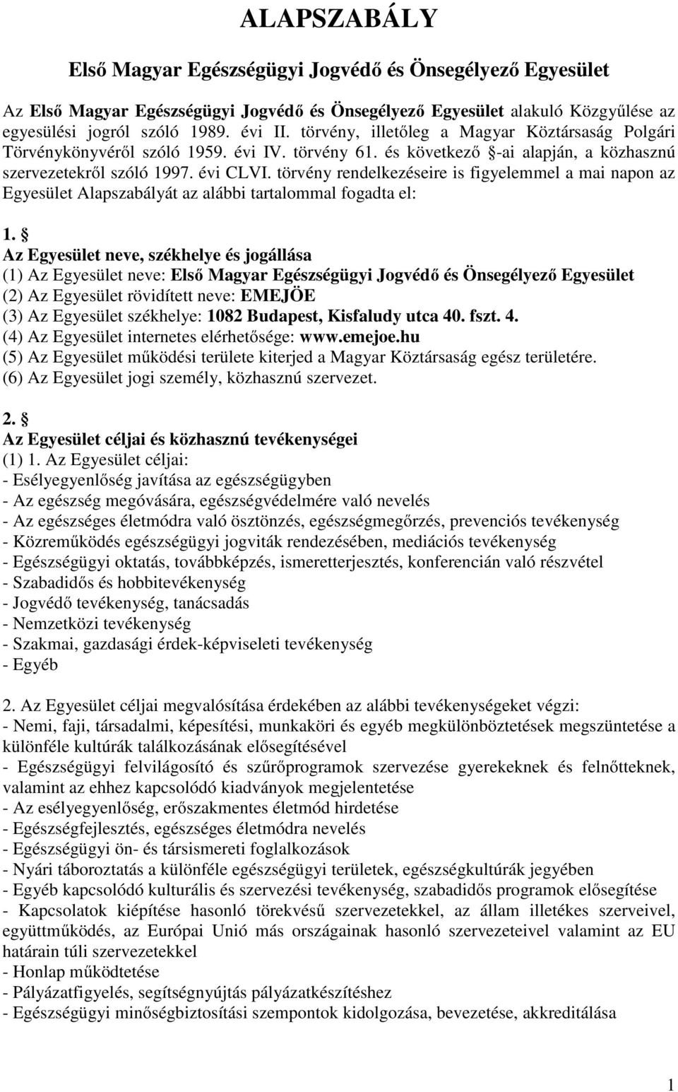 törvény rendelkezéseire is figyelemmel a mai napon az Egyesület Alapszabályát az alábbi tartalommal fogadta el: 1.