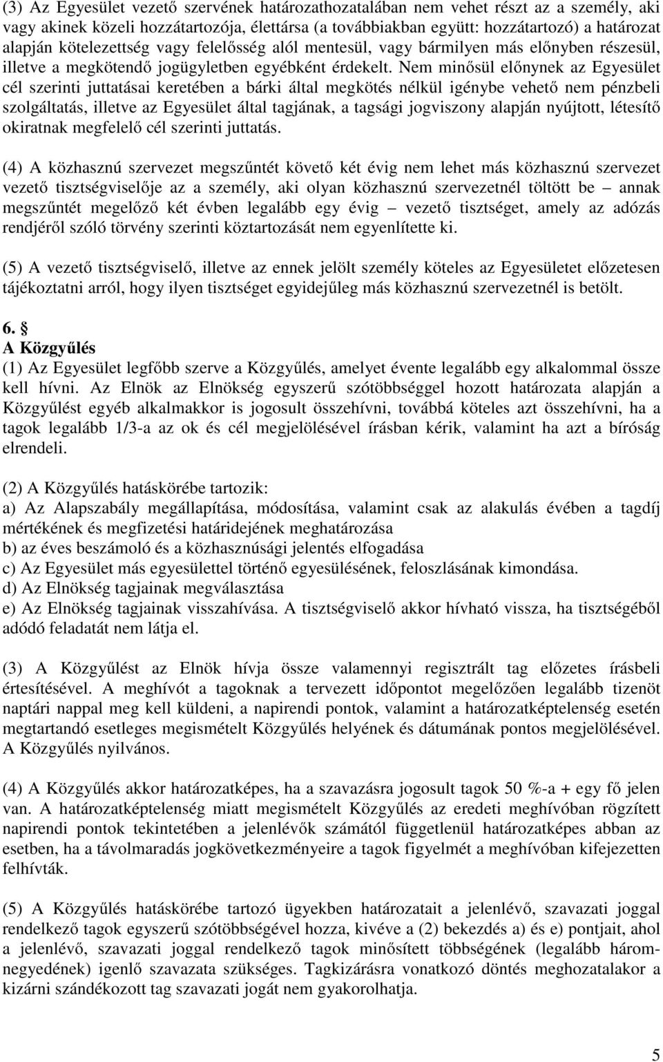 Nem minősül előnynek az Egyesület cél szerinti juttatásai keretében a bárki által megkötés nélkül igénybe vehető nem pénzbeli szolgáltatás, illetve az Egyesület által tagjának, a tagsági jogviszony