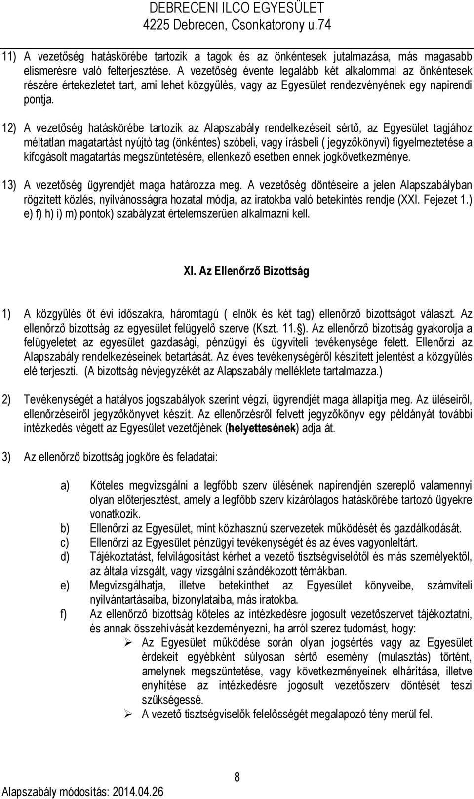 12) A vezetőség hatáskörébe tartozik az Alapszabály rendelkezéseit sértő, az Egyesület tagjához méltatlan magatartást nyújtó tag (önkéntes) szóbeli, vagy írásbeli ( jegyzőkönyvi) figyelmeztetése a