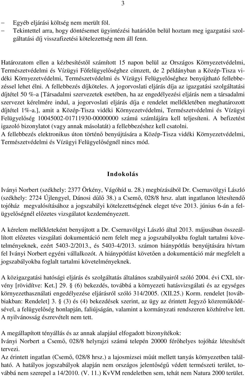 Természetvédelmi és Vízügyi Felügyelőséghez benyújtható fellebbezéssel lehet élni. A fellebbezés díjköteles.