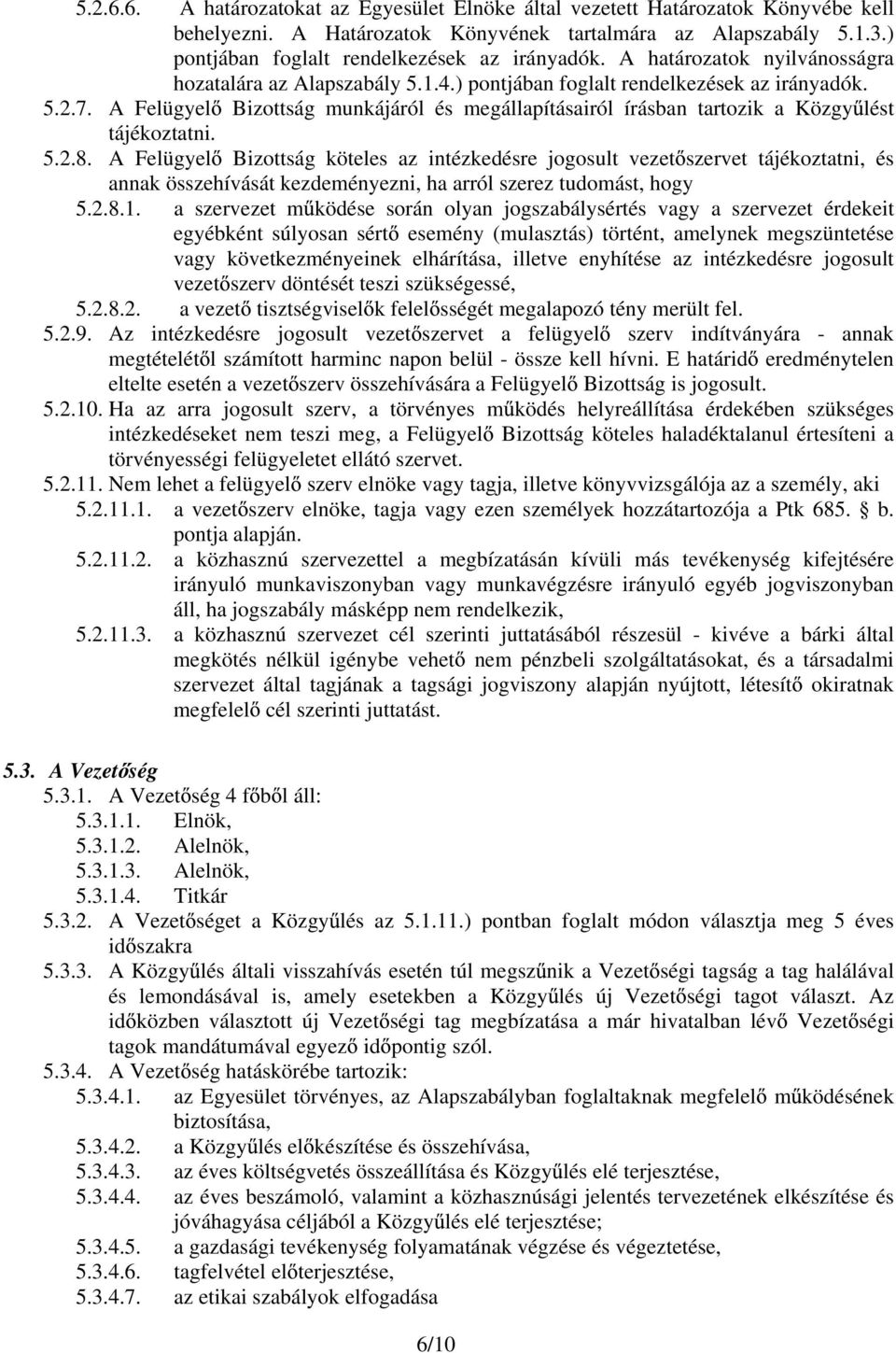 A Felügyel Bizottság munkájáról és megállapításairól írásban tartozik a Közgy lést tájékoztatni. 5.2.8.