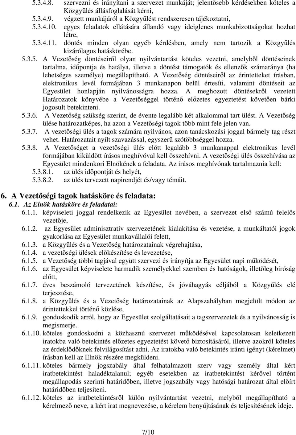 3.4.11. döntés minden olyan egyéb kérdésben, amely nem tartozik a Közgy lés kizárólagos hatáskörébe. 5.