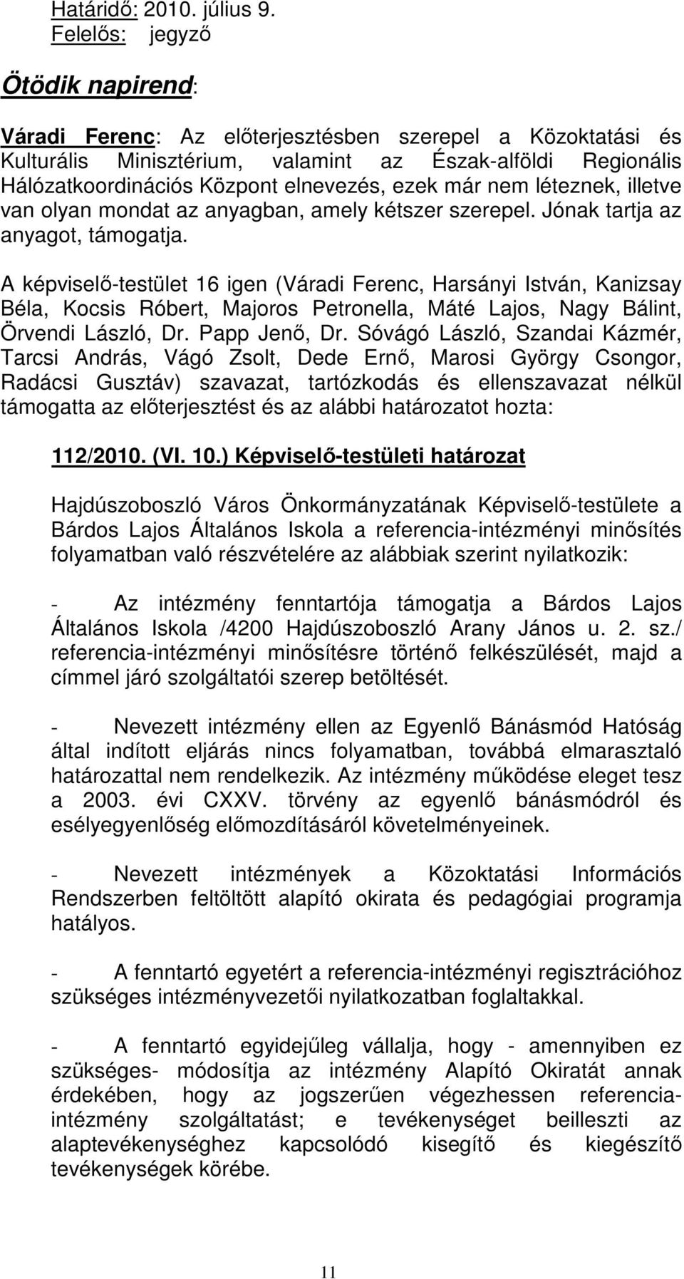 léteznek, illetve van olyan mondat az anyagban, amely kétszer szerepel. Jónak tartja az anyagot, támogatja.