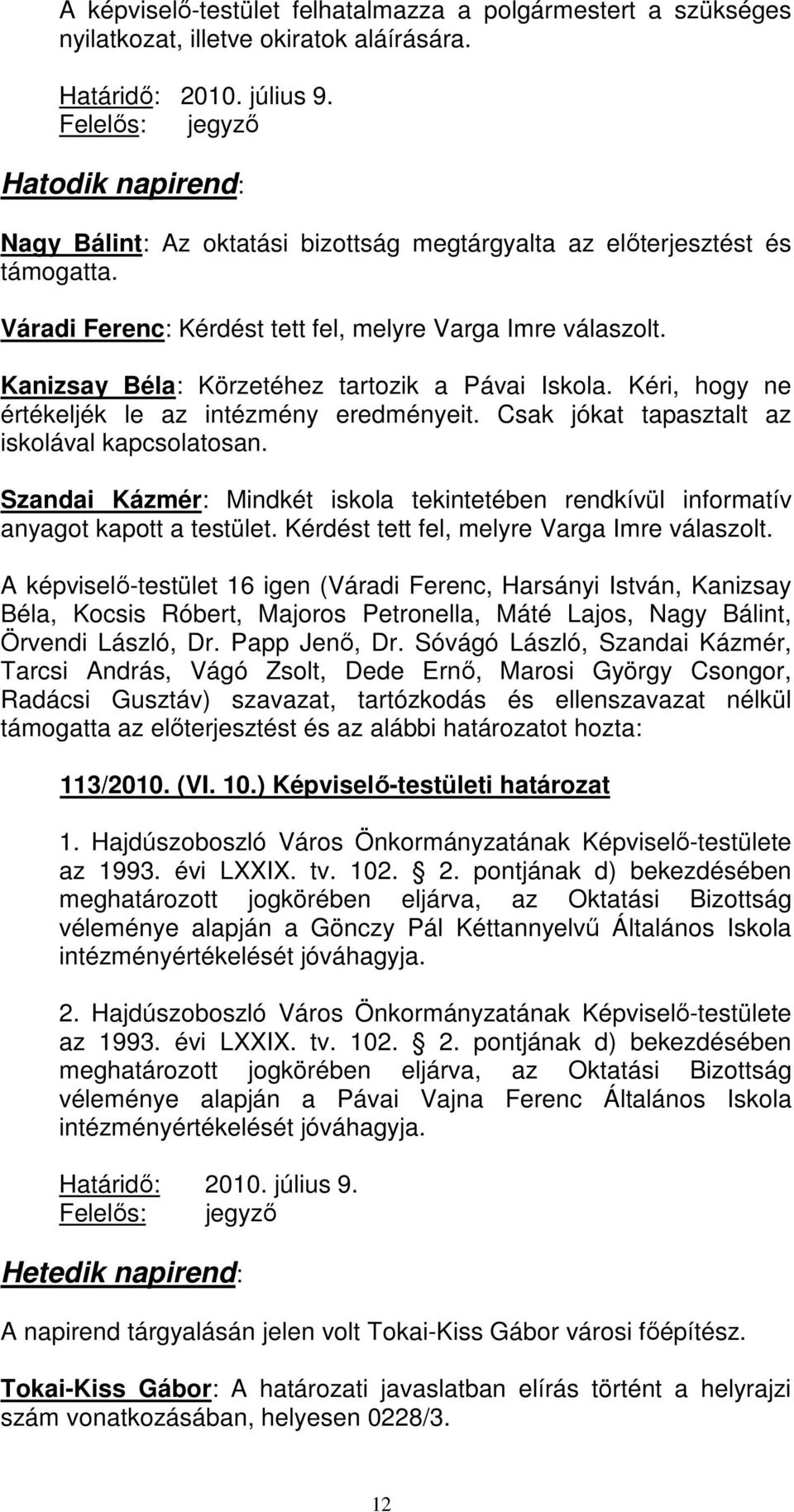 Kanizsay Béla: Körzetéhez tartozik a Pávai Iskola. Kéri, hogy ne értékeljék le az intézmény eredményeit. Csak jókat tapasztalt az iskolával kapcsolatosan.