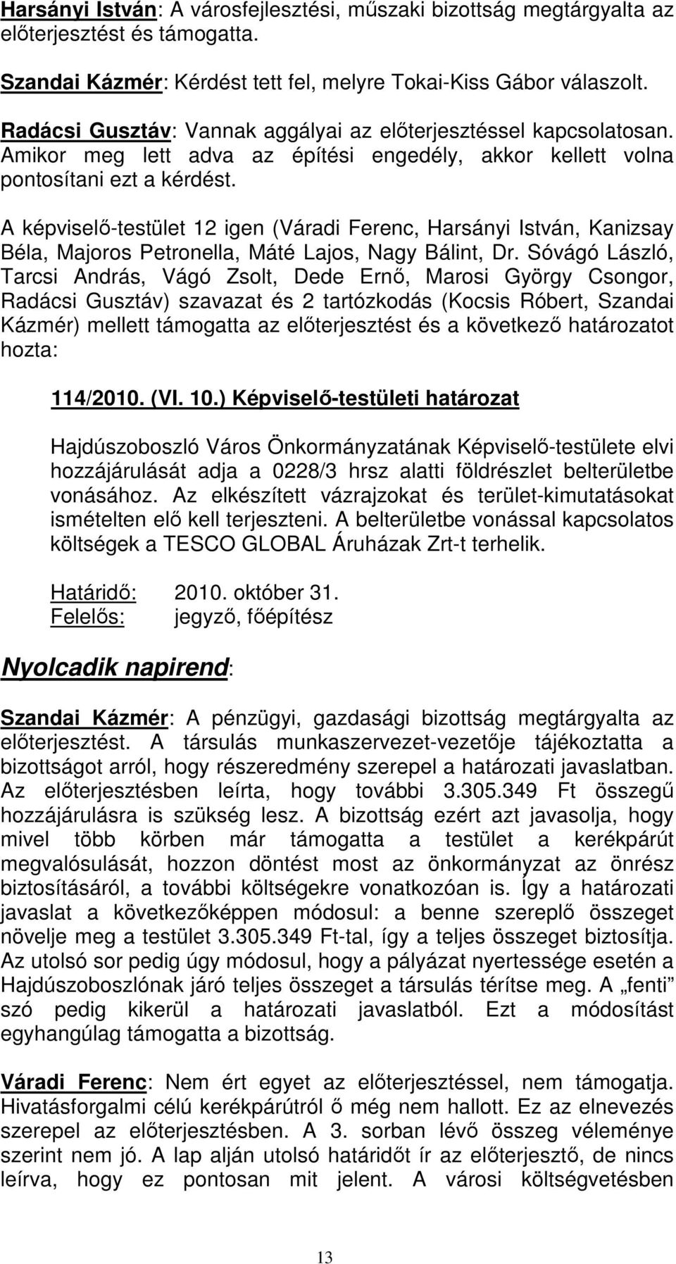 A képviselı-testület 12 igen (Váradi Ferenc, Harsányi István, Kanizsay Béla, Majoros Petronella, Máté Lajos, Nagy Bálint, Dr.