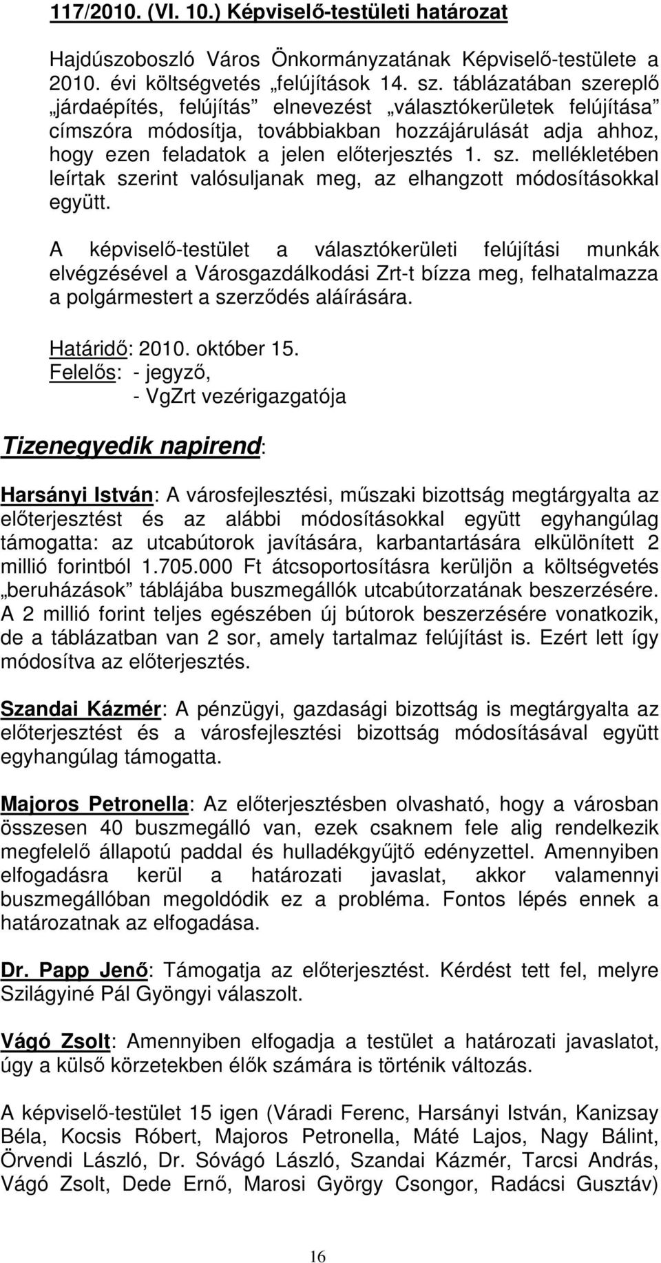 A képviselı-testület a választókerületi felújítási munkák elvégzésével a Városgazdálkodási Zrt-t bízza meg, felhatalmazza a polgármestert a szerzıdés aláírására. Határidı: 2010. október 15.