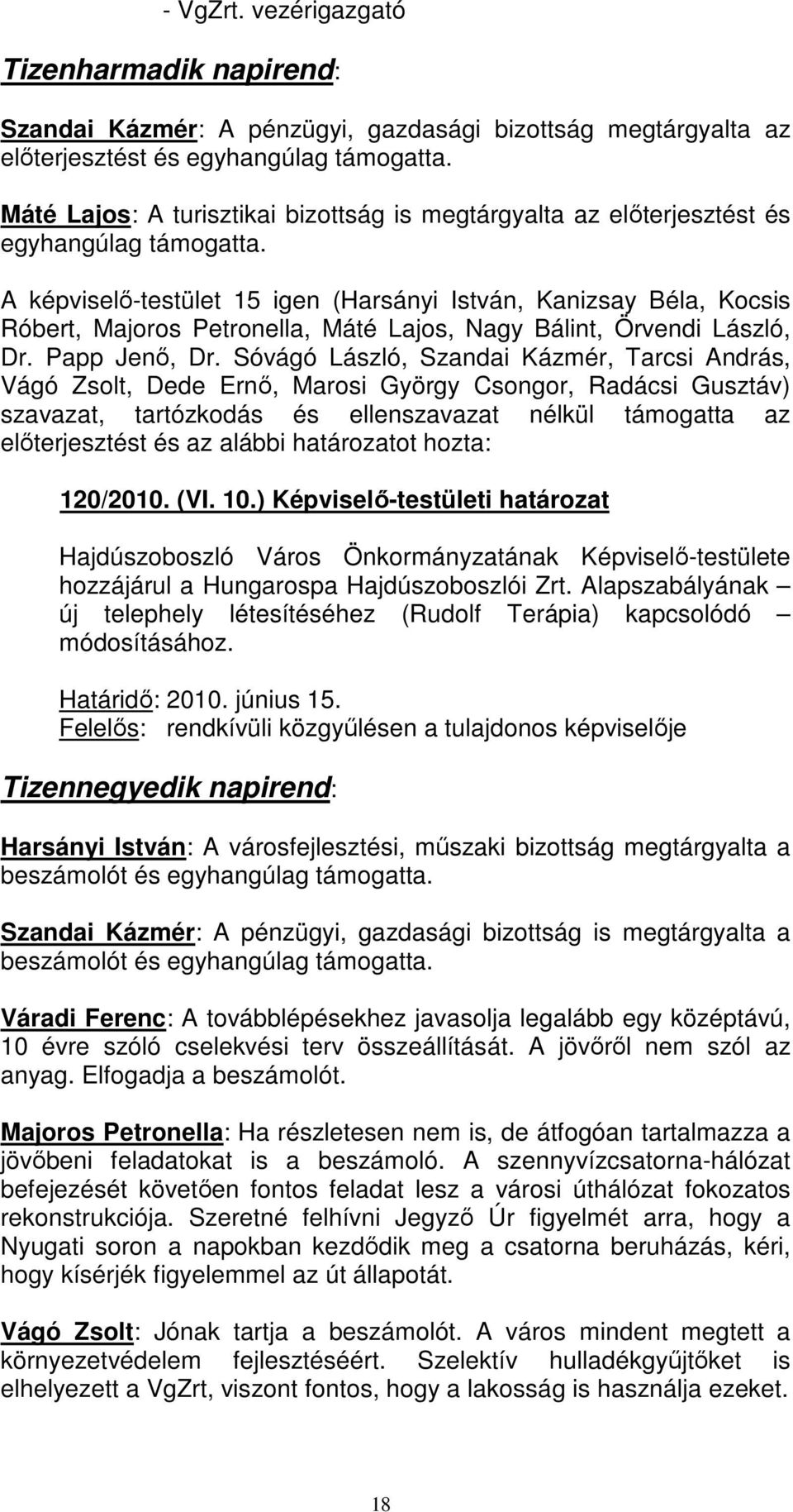 A képviselı-testület 15 igen (Harsányi István, Kanizsay Béla, Kocsis Róbert, Majoros Petronella, Máté Lajos, Nagy Bálint, Örvendi László, Dr. Papp Jenı, Dr.