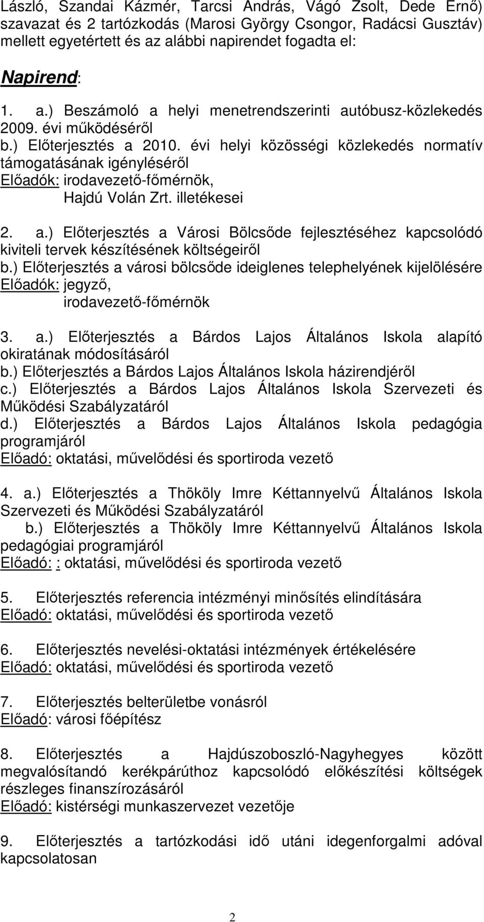 évi helyi közösségi közlekedés normatív támogatásának igénylésérıl Elıadók: irodavezetı-fımérnök, Hajdú Volán Zrt. illetékesei 2. a.