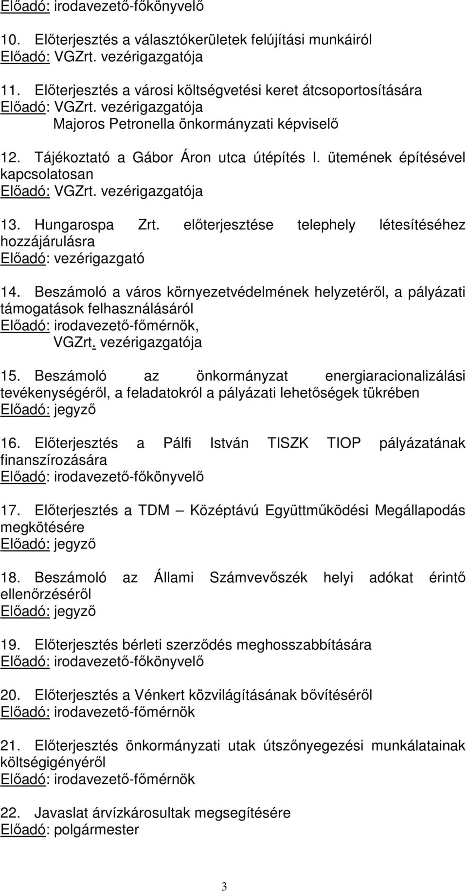 ütemének építésével kapcsolatosan Elıadó: VGZrt. vezérigazgatója 13. Hungarospa Zrt. elıterjesztése telephely létesítéséhez hozzájárulásra Elıadó: vezérigazgató 14.