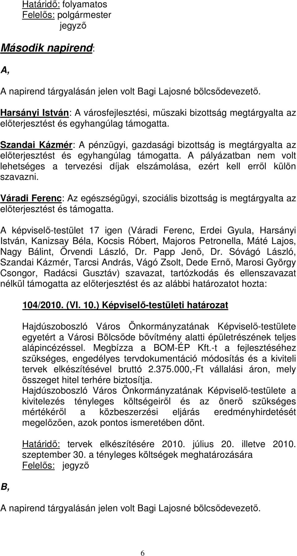 Váradi Ferenc: Az egészségügyi, szociális bizottság is megtárgyalta az elıterjesztést és támogatta.