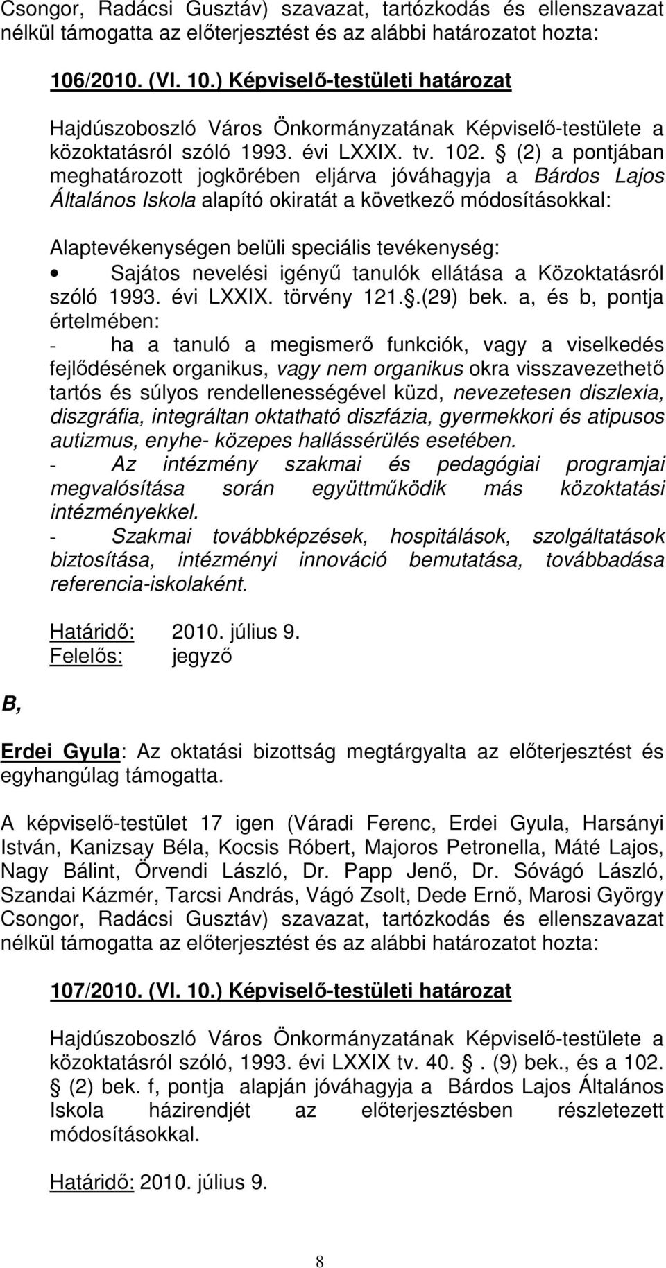 (2) a pontjában meghatározott jogkörében eljárva jóváhagyja a Bárdos Lajos Általános Iskola alapító okiratát a következı módosításokkal: Alaptevékenységen belüli speciális tevékenység: Sajátos