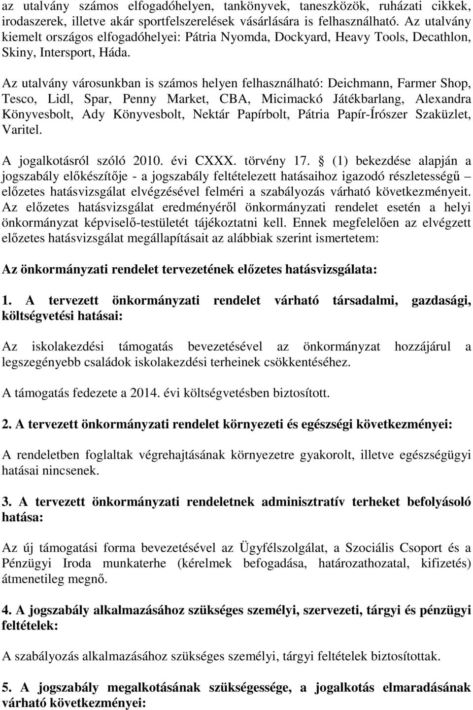 Az utalvány városunkban is számos helyen felhasználható: Deichmann, Farmer Shop, Tesco, Lidl, Spar, Penny Market, CBA, Micimackó Játékbarlang, Alexandra Könyvesbolt, Ady Könyvesbolt, Nektár