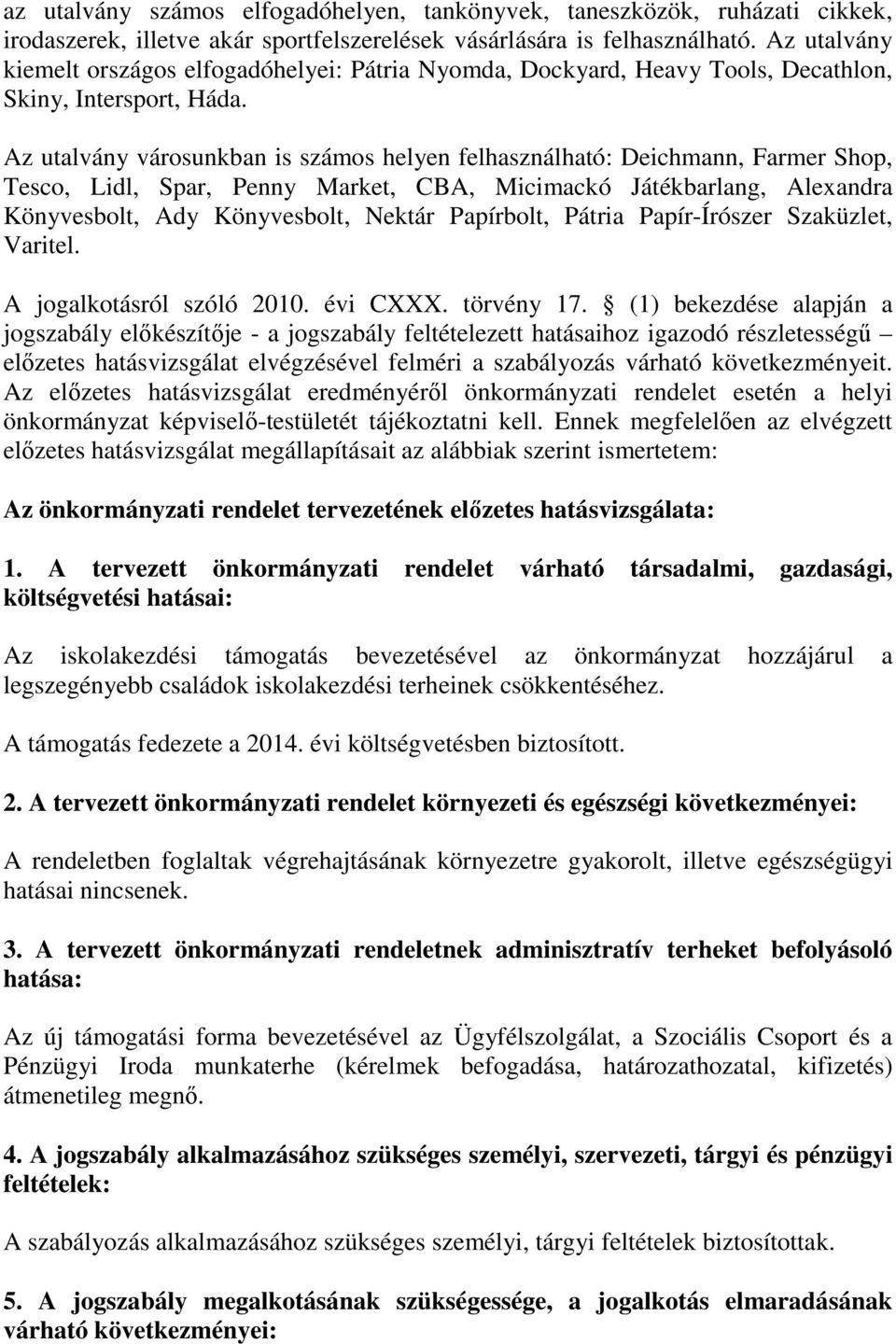 Az utalvány városunkban is számos helyen felhasználható: Deichmann, Farmer Shop, Tesco, Lidl, Spar, Penny Market, CBA, Micimackó Játékbarlang, Alexandra Könyvesbolt, Ady Könyvesbolt, Nektár